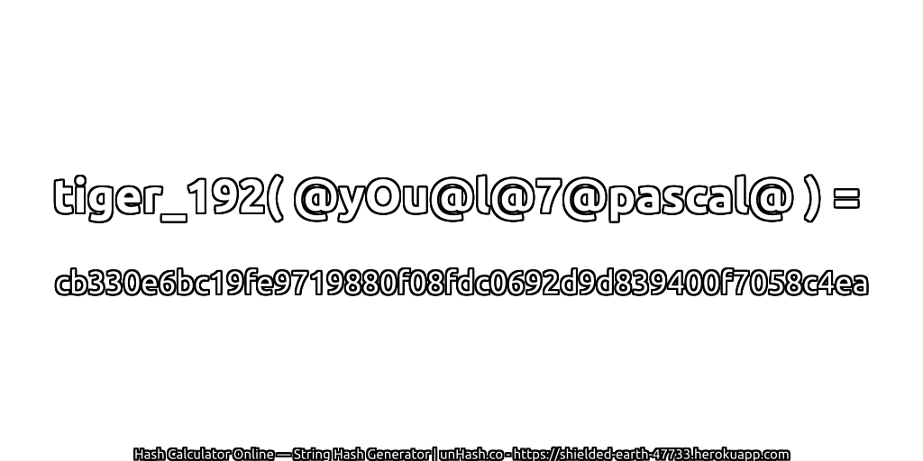 tiger_192( @yOu@l@7@pascal@ ) = cb330e6bc19fe9719880f08fdc0692d9d839400f7058c4ea | unHash.co