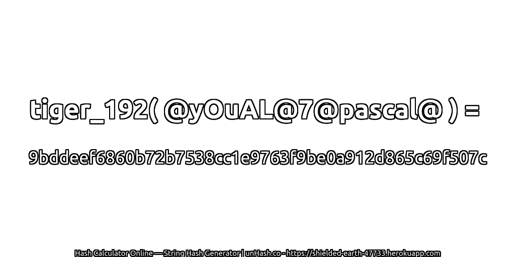 tiger_192( @yOuAL@7@pascal@ ) = 9bddeef6860b72b7538cc1e9763f9be0a912d865c69f507c | unHash.co