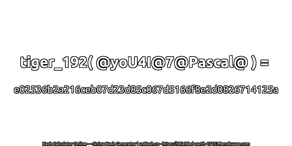 tiger_192( @yoU4I@7@Pascal@ ) = e02536b2a216ceb07d23d85c067d5166f8e2d0826714125a | unHash.co