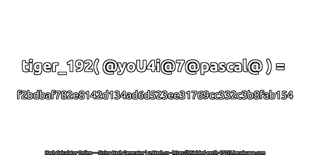tiger_192( @yoU4i@7@pascal@ ) = f2bdbaf782e8142d134ad6d523ee31769cc332c3b8fab154 | unHash.co