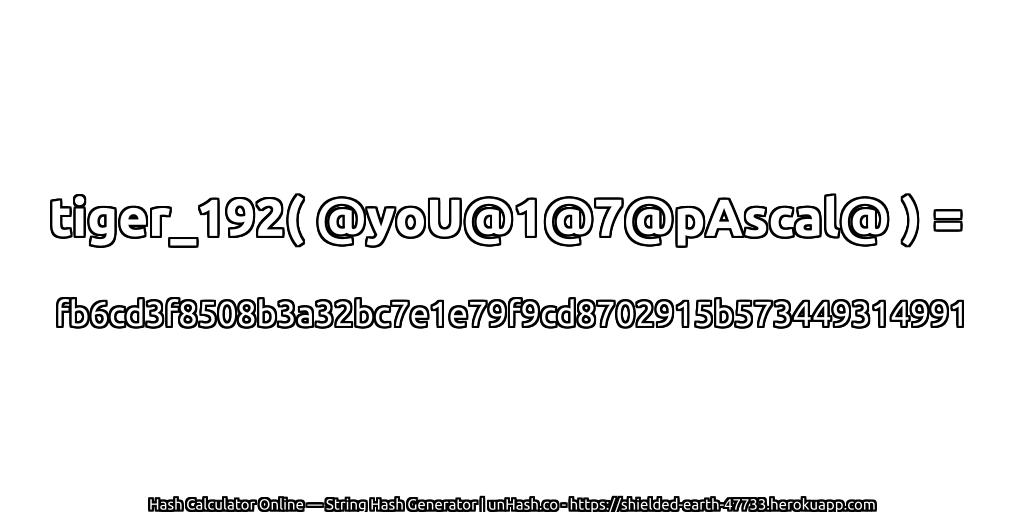 tiger_192( @yoU@1@7@pAscal@ ) = fb6cd3f8508b3a32bc7e1e79f9cd8702915b573449314991 | unHash.co
