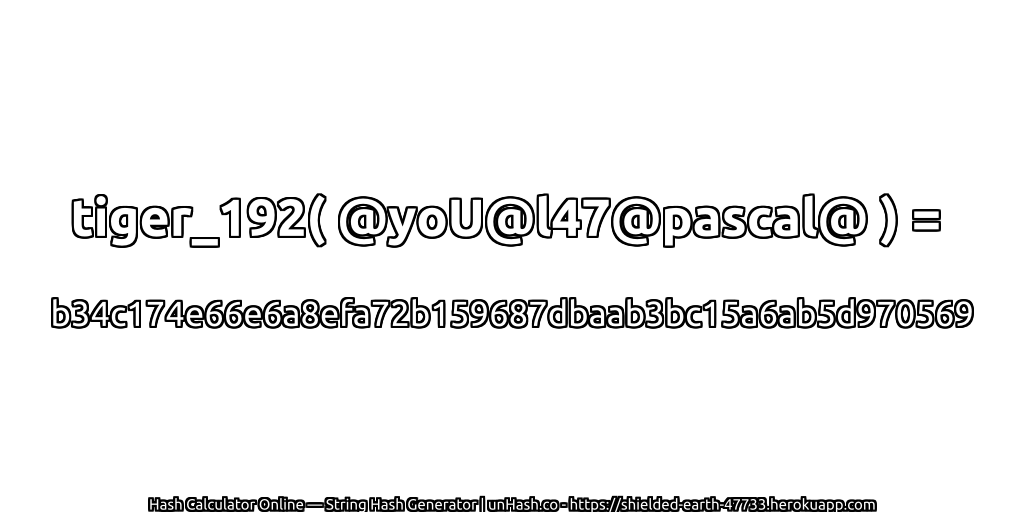 tiger_192( @yoU@l47@pascal@ ) = b34c174e66e6a8efa72b159687dbaab3bc15a6ab5d970569 | unHash.co