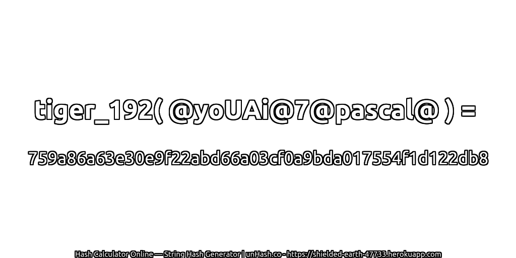 tiger_192( @yoUAi@7@pascal@ ) = 759a86a63e30e9f22abd66a03cf0a9bda017554f1d122db8 | unHash.co