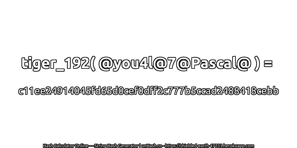 tiger_192( @you4l@7@Pascal@ ) = c11ee24914045fd65d0cef0dff2c777b5ccad2488418cebb | unHash.co
