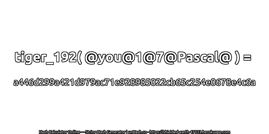 tiger_192( @you@1@7@Pascal@ ) = a446d299a421d979ac71e928985022cb65c254e0678e4c6a | unHash.co