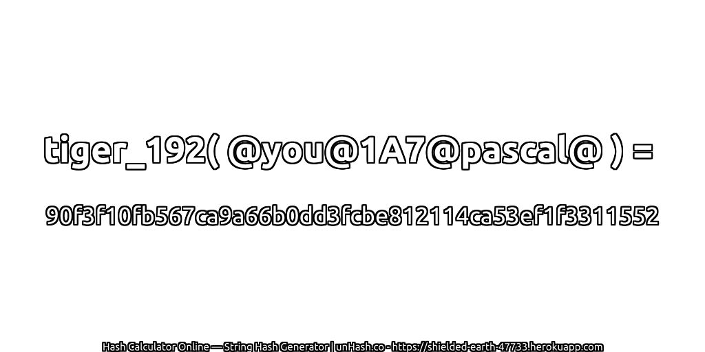 tiger_192( @you@1A7@pascal@ ) = 90f3f10fb567ca9a66b0dd3fcbe812114ca53ef1f3311552 | unHash.co