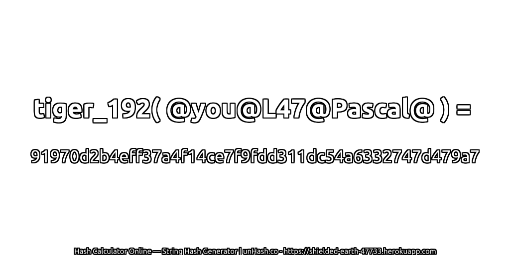 tiger_192( @you@L47@Pascal@ ) = 91970d2b4eff37a4f14ce7f9fdd311dc54a6332747d479a7 | unHash.co