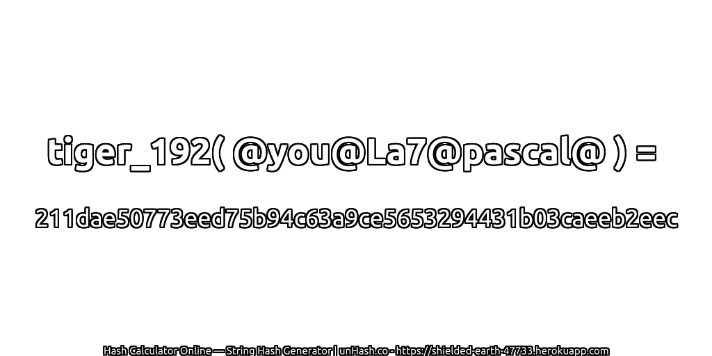 tiger_192( @you@La7@pascal@ ) = 211dae50773eed75b94c63a9ce5653294431b03caeeb2eec | unHash.co