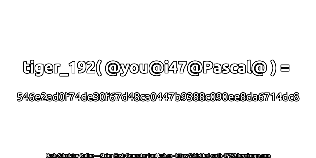 tiger_192( @you@i47@Pascal@ ) = 546e2ad0f74de30f67d48ca0447b9388c090ee8da6714dc8 | unHash.co