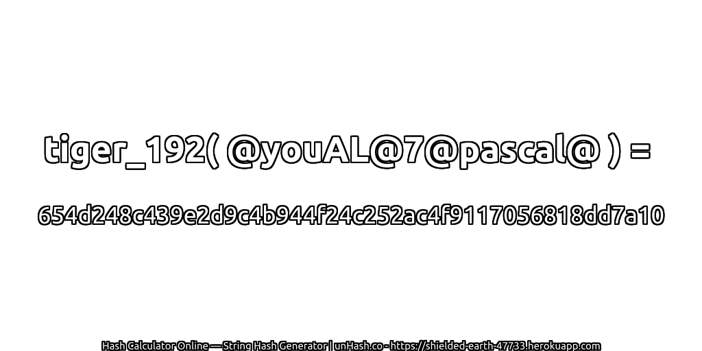 tiger_192( @youAL@7@pascal@ ) = 654d248c439e2d9c4b944f24c252ac4f9117056818dd7a10 | unHash.co
