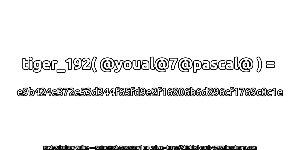 tiger_192( @youal@7@pascal@ ) = e9b424e372e53d344f65fd9e2f16806b6d896cf1769c0c1e | unHash.co