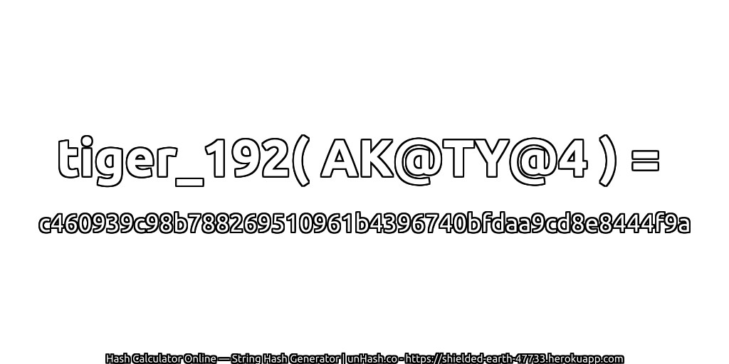 tiger_192( AK@TY@4 ) = c460939c98b788269510961b4396740bfdaa9cd8e8444f9a | unHash.co