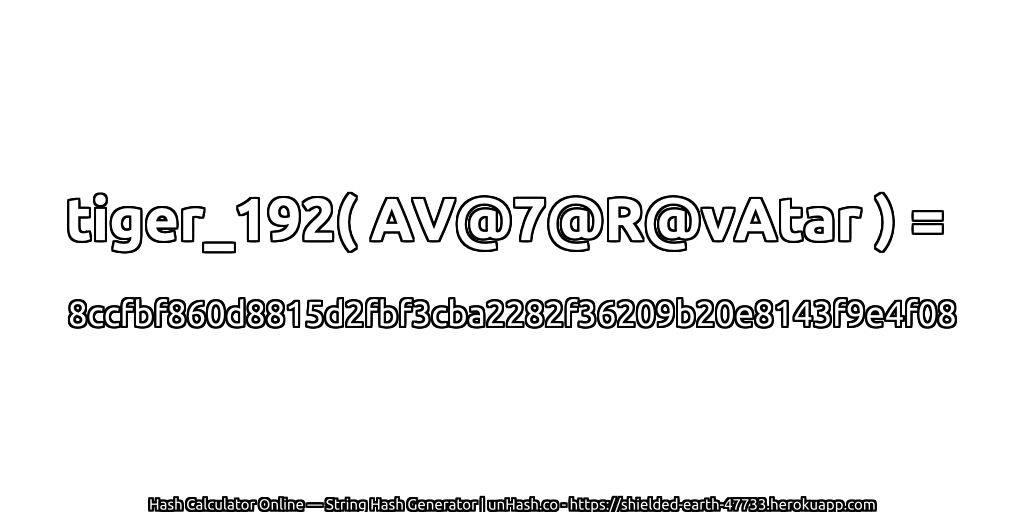 tiger_192( AV@7@R@vAtar ) = 8ccfbf860d8815d2fbf3cba2282f36209b20e8143f9e4f08 | unHash.co