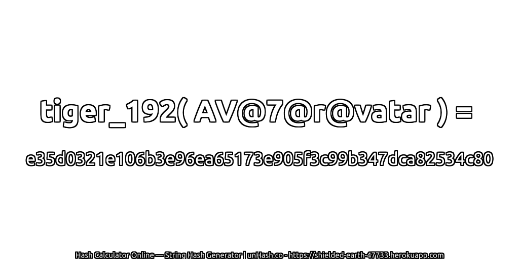 tiger_192( AV@7@r@vatar ) = e35d0321e106b3e96ea65173e905f3c99b347dca82534c80 | unHash.co