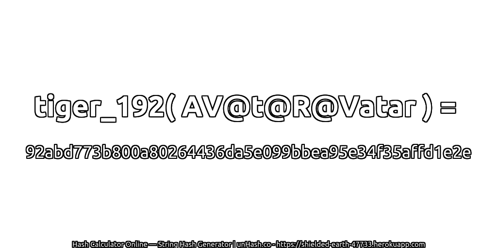 tiger_192( AV@t@R@Vatar ) = 92abd773b800a80264436da5e099bbea95e34f35affd1e2e | unHash.co