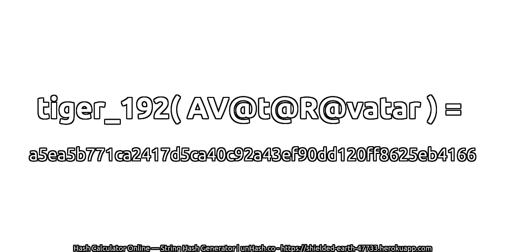 tiger_192( AV@t@R@vatar ) = a5ea5b771ca2417d5ca40c92a43ef90dd120ff8625eb4166 | unHash.co