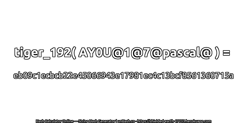 tiger_192( AY0U@1@7@pascal@ ) = eb09c1ecbcb22e45066943e17981ec4c13bcf8561360715a | unHash.co