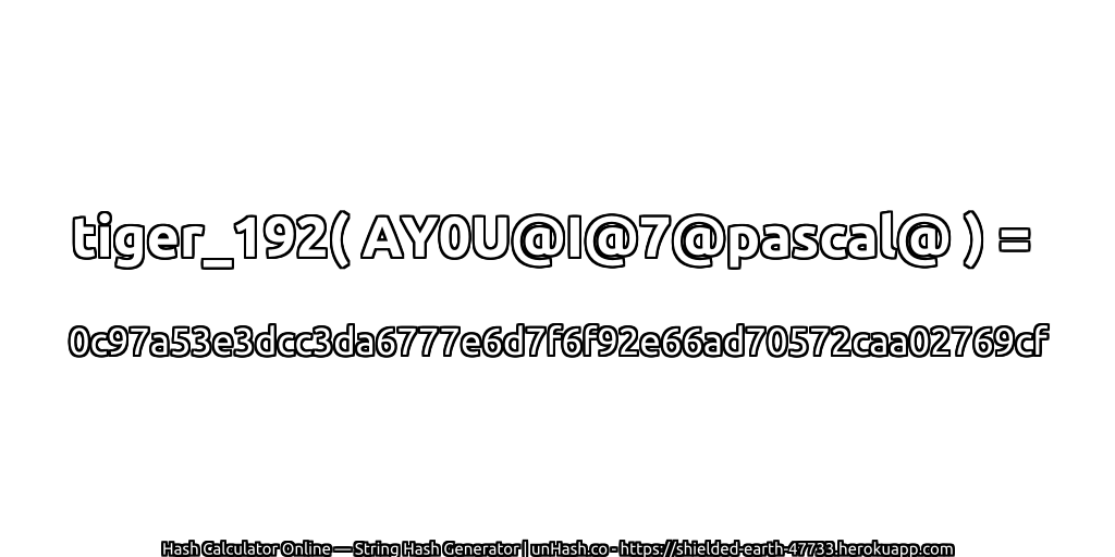 tiger_192( AY0U@I@7@pascal@ ) = 0c97a53e3dcc3da6777e6d7f6f92e66ad70572caa02769cf | unHash.co