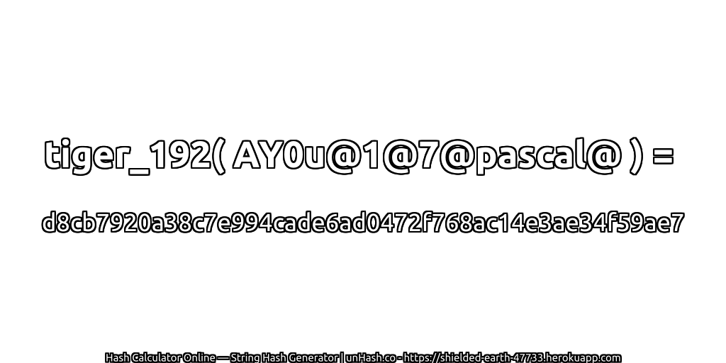 tiger_192( AY0u@1@7@pascal@ ) = d8cb7920a38c7e994cade6ad0472f768ac14e3ae34f59ae7 | unHash.co