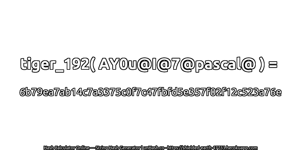 tiger_192( AY0u@I@7@pascal@ ) = 6b79ea7ab14c7a3375c0f7c47fbfd5e357f02f12c523a76e | unHash.co
