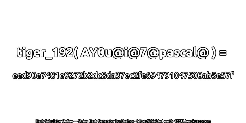 tiger_192( AY0u@i@7@pascal@ ) = eed90e7481e9272b2dc8da37ec2fe694791047500ab5e57f | unHash.co