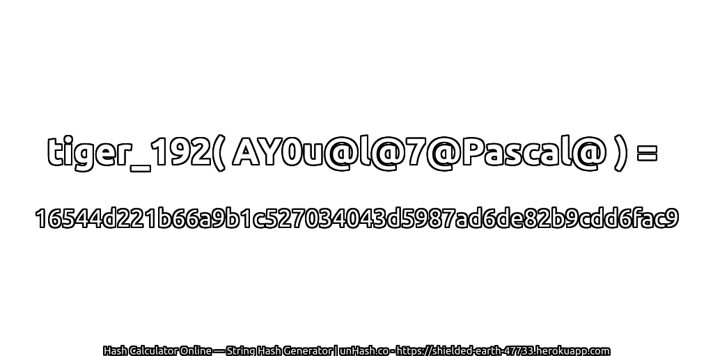 tiger_192( AY0u@l@7@Pascal@ ) = 16544d221b66a9b1c527034043d5987ad6de82b9cdd6fac9 | unHash.co