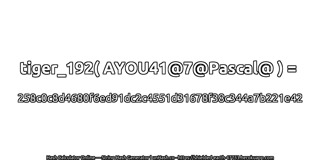 tiger_192( AYOU41@7@Pascal@ ) = 258c0c8d4680f6ed91dc2c4551d31678f38c344a7b221e42 | unHash.co