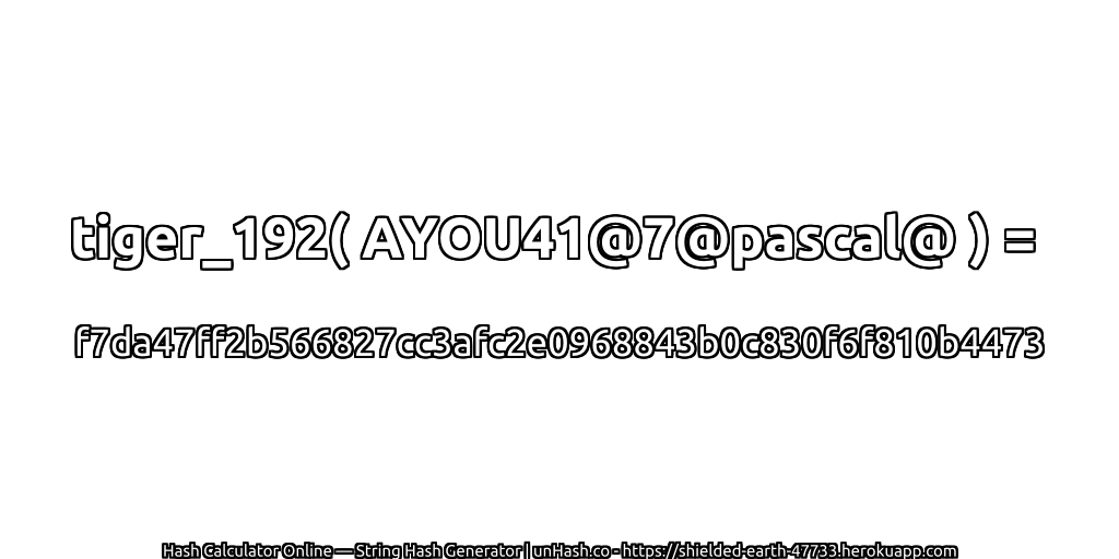 tiger_192( AYOU41@7@pascal@ ) = f7da47ff2b566827cc3afc2e0968843b0c830f6f810b4473 | unHash.co