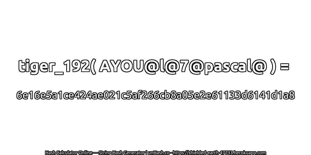 tiger_192( AYOU@l@7@pascal@ ) = 6e16e5a1ce424ae021c5af266cb8a05e2e61133d6141d1a8 | unHash.co