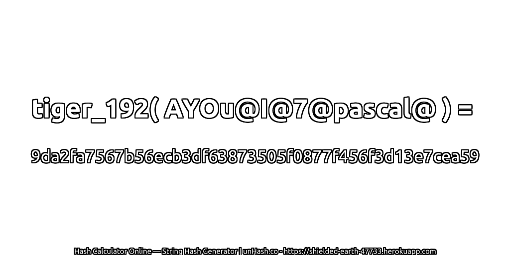 tiger_192( AYOu@I@7@pascal@ ) = 9da2fa7567b56ecb3df63873505f0877f456f3d13e7cea59 | unHash.co