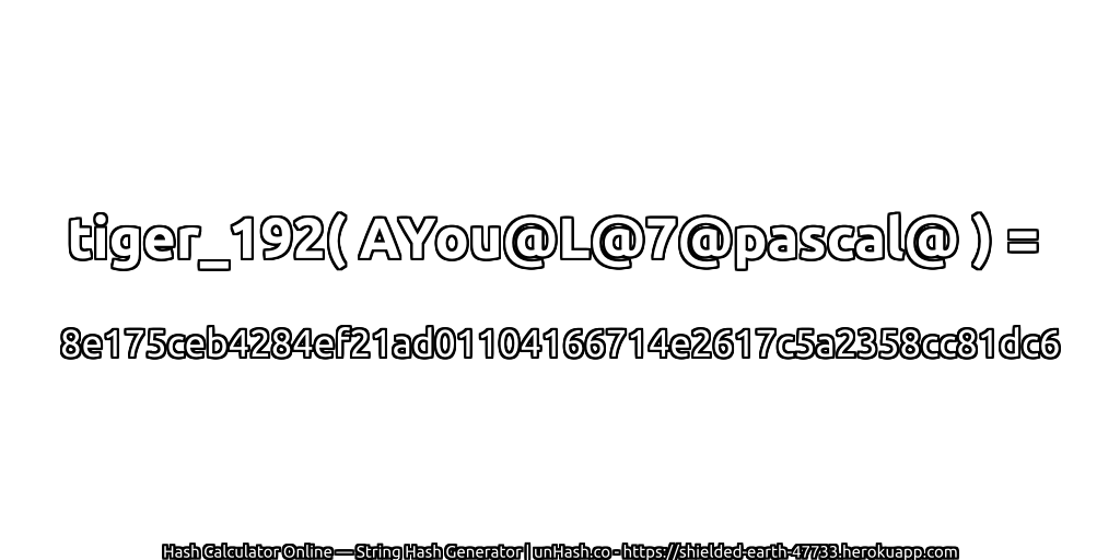 tiger_192( AYou@L@7@pascal@ ) = 8e175ceb4284ef21ad01104166714e2617c5a2358cc81dc6 | unHash.co