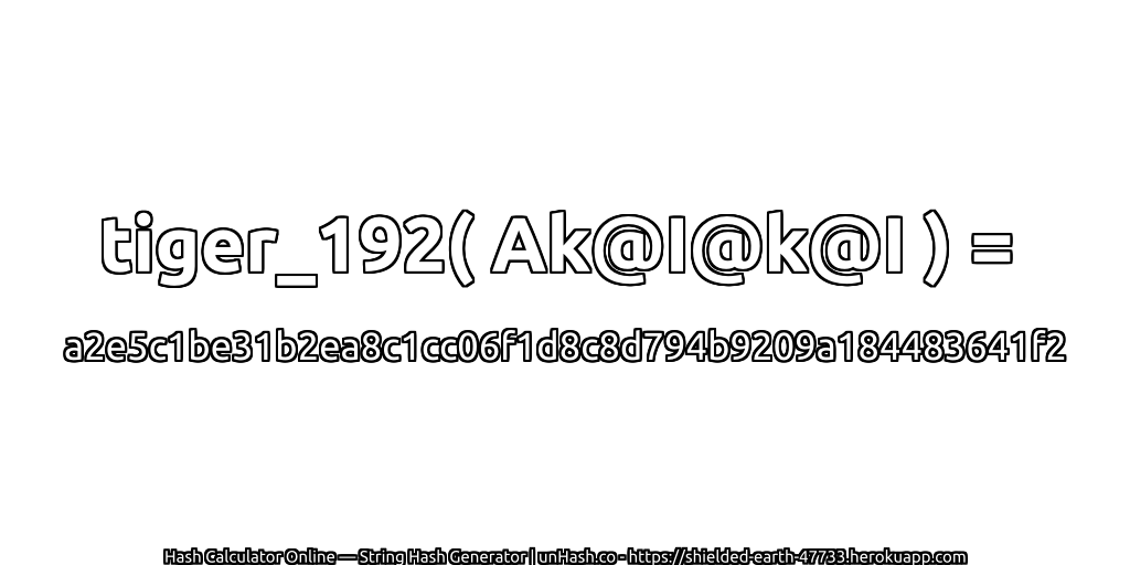 tiger_192( Ak@I@k@I ) = a2e5c1be31b2ea8c1cc06f1d8c8d794b9209a184483641f2 | unHash.co