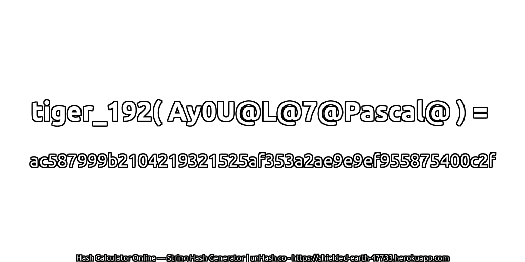 tiger_192( Ay0U@L@7@Pascal@ ) = ac587999b2104219321525af353a2ae9e9ef955875400c2f | unHash.co