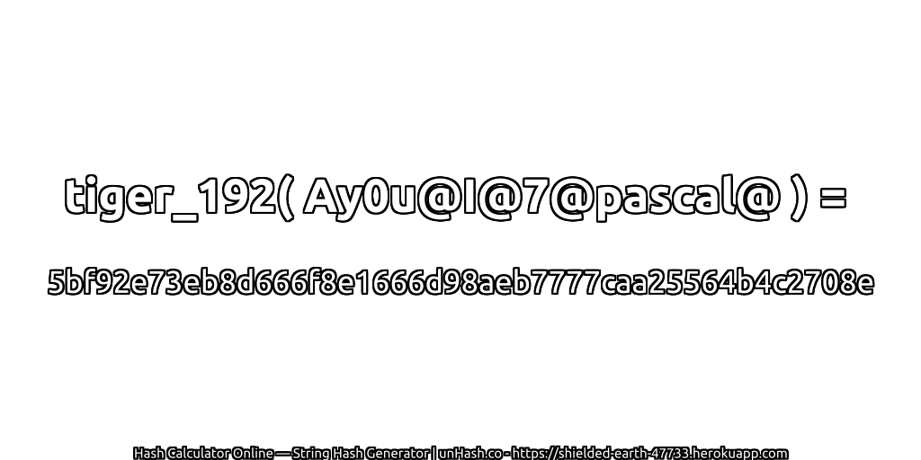 tiger_192( Ay0u@I@7@pascal@ ) = 5bf92e73eb8d666f8e1666d98aeb7777caa25564b4c2708e | unHash.co