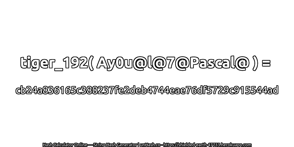 tiger_192( Ay0u@l@7@Pascal@ ) = cb24a836165c388237fe2deb4744eae76df5729c915544ad | unHash.co