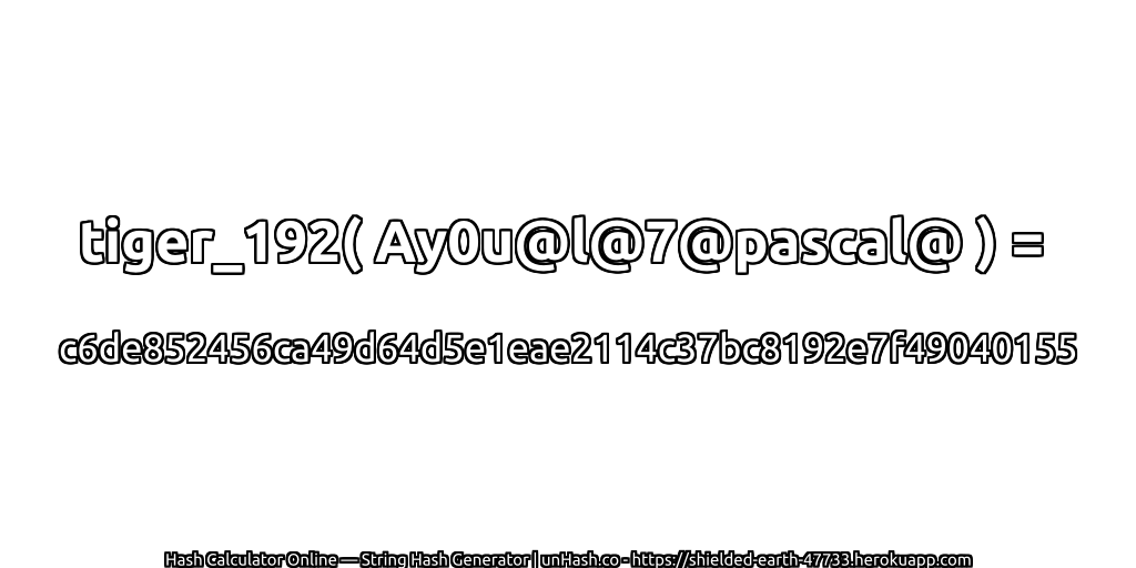 tiger_192( Ay0u@l@7@pascal@ ) = c6de852456ca49d64d5e1eae2114c37bc8192e7f49040155 | unHash.co
