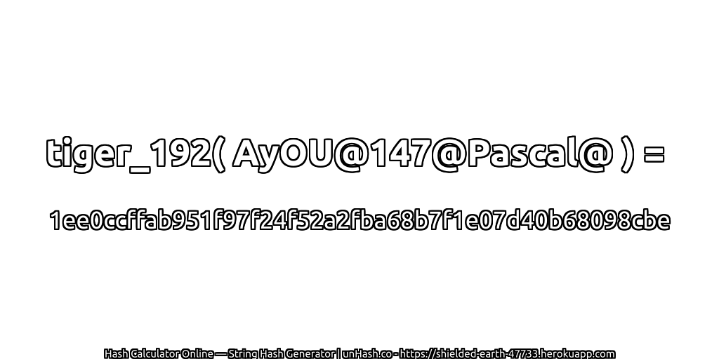 tiger_192( AyOU@147@Pascal@ ) = 1ee0ccffab951f97f24f52a2fba68b7f1e07d40b68098cbe | unHash.co