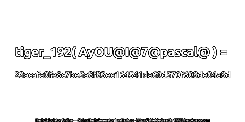 tiger_192( AyOU@I@7@pascal@ ) = 23acafa0fe8c7be5a8f83ee164541da69d570f608de04a8d | unHash.co