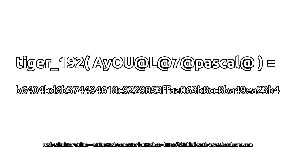 tiger_192( AyOU@L@7@pascal@ ) = b6404bd6b374494618c9229853ffaa063b8cc8ba49ea23b4 | unHash.co