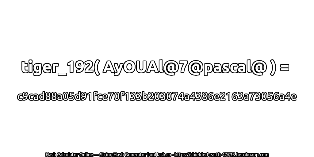 tiger_192( AyOUAl@7@pascal@ ) = c9cad88a05d91fce70f133b203074a4386e2163a73056a4e | unHash.co