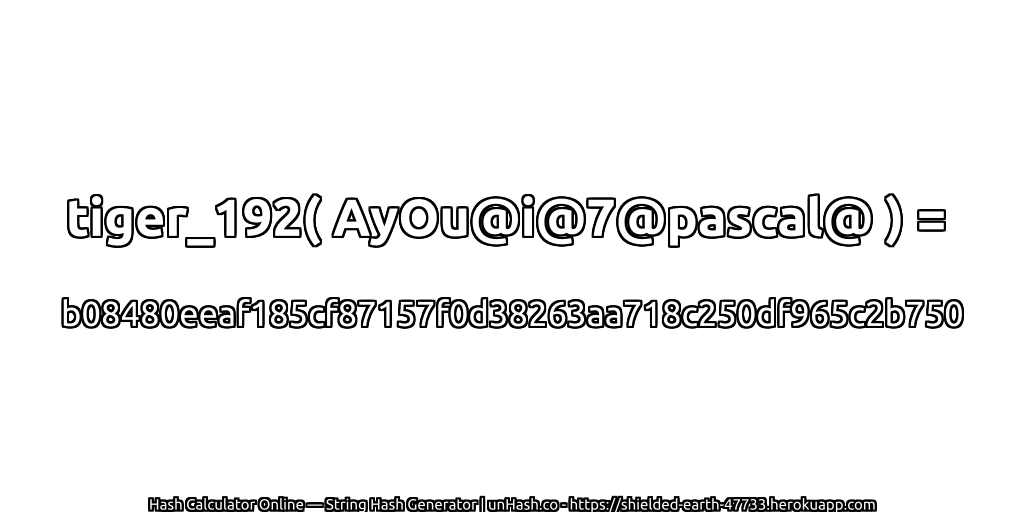 tiger_192( AyOu@i@7@pascal@ ) = b08480eeaf185cf87157f0d38263aa718c250df965c2b750 | unHash.co