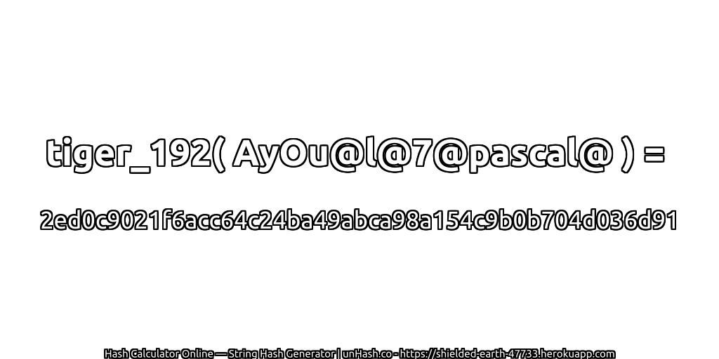 tiger_192( AyOu@l@7@pascal@ ) = 2ed0c9021f6acc64c24ba49abca98a154c9b0b704d036d91 | unHash.co