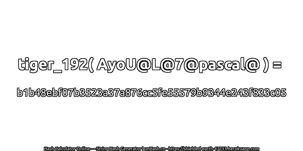 tiger_192( AyoU@L@7@pascal@ ) = b1b48ebf07b3523a37a876cc5fe55579b9344e243f833c05 | unHash.co