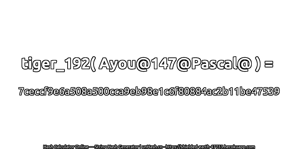 tiger_192( Ayou@147@Pascal@ ) = 7ceccf9e6a508a500cca9eb98e1c6f80884ac2b11be47539 | unHash.co