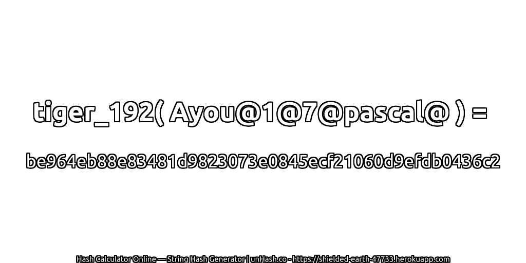 tiger_192( Ayou@1@7@pascal@ ) = be964eb88e83481d9823073e0845ecf21060d9efdb0436c2 | unHash.co