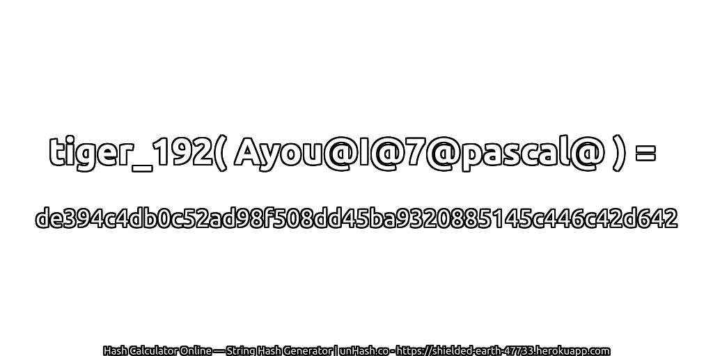 tiger_192( Ayou@I@7@pascal@ ) = de394c4db0c52ad98f508dd45ba9320885145c446c42d642 | unHash.co