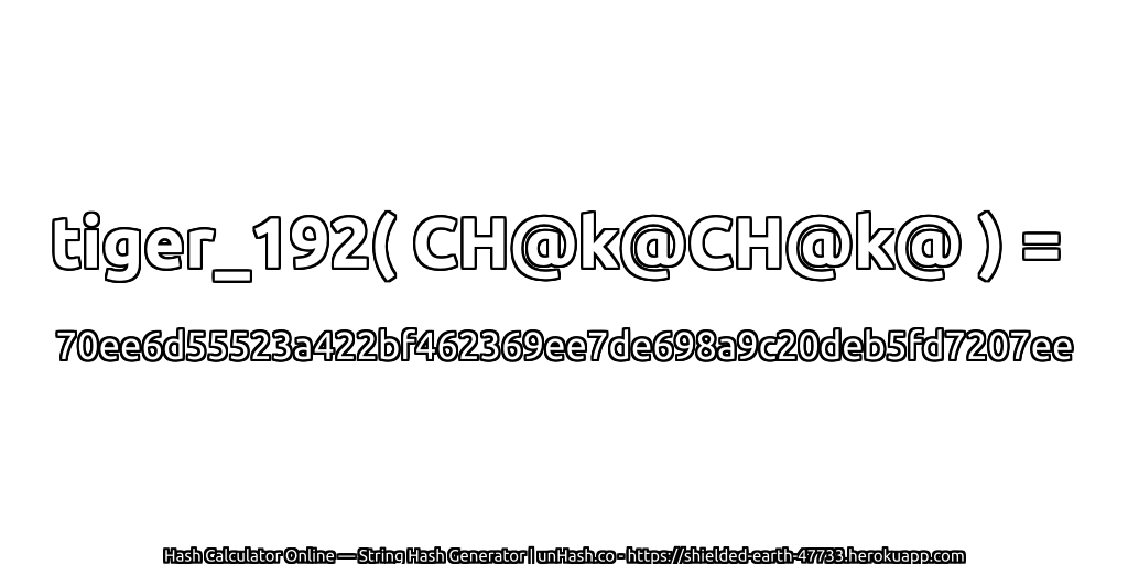 tiger_192( CH@k@CH@k@ ) = 70ee6d55523a422bf462369ee7de698a9c20deb5fd7207ee | unHash.co