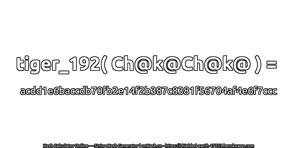 tiger_192( Ch@k@Ch@k@ ) = acdd1e6baccdb70fb2e14f2b387c8381f56704af4e6f7ccc | unHash.co