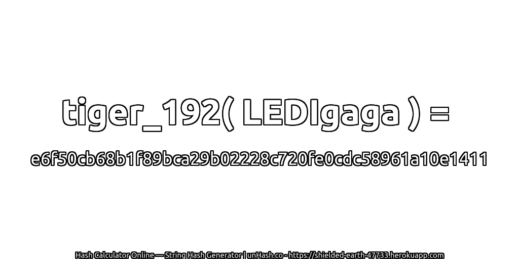 tiger_192( LEDIgaga ) = e6f50cb68b1f89bca29b02228c720fe0cdc58961a10e1411 | unHash.co