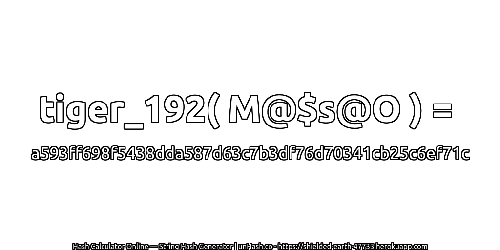 tiger_192( M@$s@O ) = a593ff698f5438dda587d63c7b3df76d70341cb25c6ef71c | unHash.co